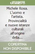 Ultimissimo Modello Michele Rosa. L‘uomo e l‘artista. Provincialità e nuove istanze culturali all‘origine della controavanguardia frosinate