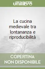 Soddisfatti O Rimborsati La cucina medievale tra lontananza e riproducibilità