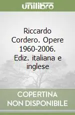 Riccardo Cordero. Opere 1960-2006. Ediz. italiana e inglese Nuova Collezione