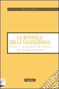 Prezzo Conveniente La bonifica della Valdichiana. Governo e organizzazione del territorio nella Toscana dei Lorena