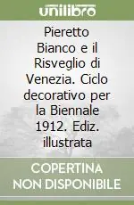 Pieretto Bianco e il Risveglio di Venezia. Ciclo decorativo per la Biennale 1912. Ediz. illustrata Subito Disponibile