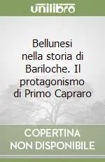 Bellunesi nella storia di Bariloche. Il protagonismo di Primo Capraro Solo Oggi