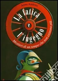 La fatica e l‘ingegno. Mestieri di un tempo che non esistono più A Buon Prezzo