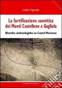 La fortificazione sannitica dei monti Castellone e Gagliola. Ricerche archeologiche su Castel Morrone Super Prezzo
