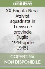 Non Perdere XX Brigata Nera. Attività squadrista in Treviso e provincia (luglio 1944-aprile 1945)