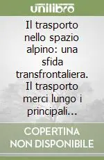 Il trasporto nello spazio alpino una sfida transfrontaliera. Il trasporto merci lungo i principali assi di transito alpino Nuovo Arrivo