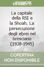 Occasione Imperdibile La capitale della RSI e la Shoah. La persecuzione degli ebrei nel bresciano (1938-1945)