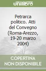 Petrarca politico. Atti del Convegno (Roma-Arezzo, 19-20 marzo 2004) Nuova Collezione