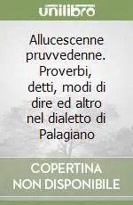 Allucescenne pruvvedenne. Proverbi, detti, modi di dire ed altro nel dialetto di Palagiano Quantità Limitata