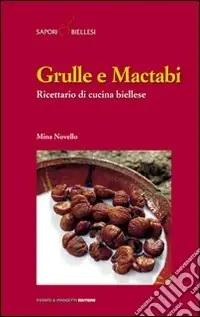 Grulle e mactabi. Ricettario di cucina biellese Prezzo Scontato