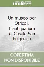Bestseller Un museo per Otricoli. L‘antiquarium di Casale San Fulgenzio