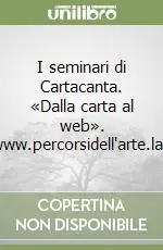 Reso Gratuito I seminari di Cartacanta. «Dalla carta al web». «www.percorsidell‘arte.lab»