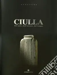Ciulla. Del mito, dell‘arcano, del tempo Consegna Rapida
