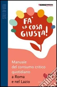 Fa‘ la cosa giusta! Manuale del consumo critico quotidiano a Roma e nel Lazio 2006-2007 Affare