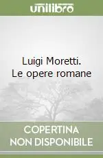 Consegna Rapida Luigi Moretti. Le opere romane