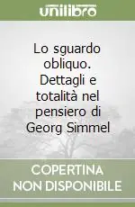 Compra Adesso Lo sguardo obliquo. Dettagli e totalità nel pensiero di Georg Simmel