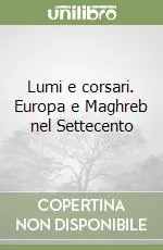 Nuovo Arrivo Lumi e corsari. Europa e Maghreb nel Settecento