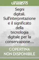 Segni digitali. Sull‘interpretazione e il significato della tecnologia digitale per la conservazione dei beni culturali Spedito Oggi