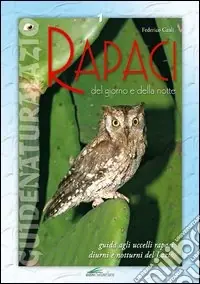 Bestseller Rapaci del giorno e della notte. Guida agli uccelli rapaci diurni e notturni del Lazio