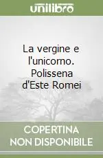 La vergine e l‘unicorno. Polissena d‘Este Romei Occasione