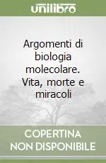 Vendita Finale Argomenti di biologia molecolare. Vita, morte e miracoli