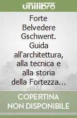 Forte Belvedere Gschwent. Guida all‘architettura, alla tecnica e alla storia della Fortezza Austro-Ungarica di Lavarone Prezzo Basso