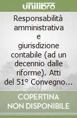 Responsabilità amministrativa e giurisdizione contabile (ad un decennio dalle riforme). Atti del 51° Convegno di studi di scienza dell‘amministrazione Solo Oggi