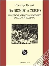 Da Dioniso a Cristo. Conoscenza e sacrificio nel mondo greco e nella civiltà occidentale. Ediz. ampliata Ultimissimo Modello