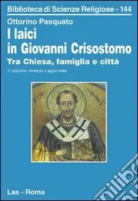 I laici in Giovanni Crisostomo. Tra Chiesa, famiglia e città Professionale