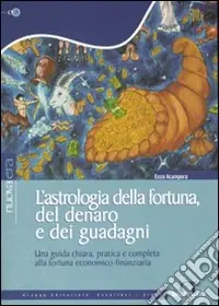L‘astrologia della fortuna, del denaro, dei guadagni. Una guida chiara, pratica e completa alla fortuna economico-finanziaria Economico