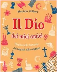 Pagamento Sicuro Il Dio dei miei amici. Risposte alle domande dei ragazzi sulle religioni. Ediz. illustrata