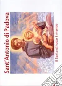 Offerta Del Giorno Sant‘Antonio di Padova. Il santo di tutto il mondo. Ediz. illustrata
