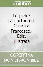 Le pietre raccontano di Chiara e Francesco. Ediz. illustrata Ordina Subito