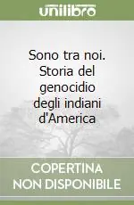 Sono tra noi. Storia del genocidio degli indiani d‘America Solo Oggi
