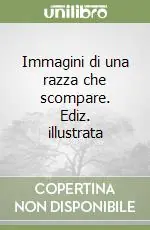 Immagini di una razza che scompare. Ediz. illustrata Subito Disponibile