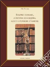 Consegna Rapida Sempre donare, a donna leggiadra gesti e pensieri d‘amore. Ediz. illustrata