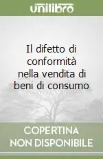 Il difetto di conformità nella vendita di beni di consumo Spedito Oggi