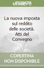 Compra Online La nuova imposta sul reddito delle società. Atti del Convegno