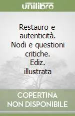 Restauro e autenticità. Nodi e questioni critiche. Ediz. illustrata A Buon Prezzo