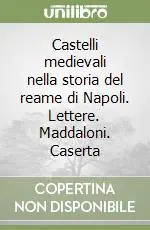 Castelli medievali nella storia del reame di Napoli. Lettere. Maddaloni. Caserta Esclusivo
