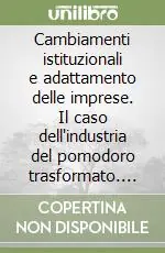 Promozione Esclusiva Cambiamenti istituzionali e adattamento delle imprese. Il caso dell‘industria del pomodoro trasformato. Atti del Convegno