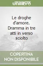 Offerta Le droghe d‘amore. Dramma in tre atti in verso sciolto