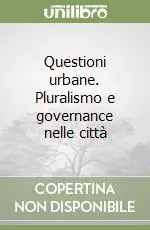Esclusivo Questioni urbane. Pluralismo e governance nelle città