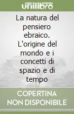 A Buon Prezzo La natura del pensiero ebraico. L‘origine del mondo e i concetti di spazio e di tempo