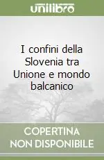 Ultime Pezzi I confini della Slovenia tra Unione e mondo balcanico
