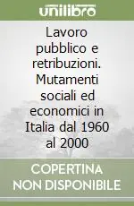 Promozione Lavoro pubblico e retribuzioni. Mutamenti sociali ed economici in Italia dal 1960 al 2000