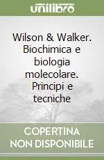 Wilson & Walker. Biochimica e biologia molecolare. Principi e tecniche Prezzo Ridotto