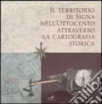 Spedizione Espresso Il territorio di Signa nell‘Ottocento attraverso la cartografia storica. Catalogo della mostra (Signa, 9 settembre-6 novembre 2006; Firenze, 14-30 dicembre 2006). Ediz. illustrata
