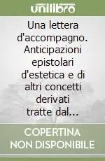 Una lettera d‘accompagno. Anticipazioni epistolari d‘estetica e di altri concetti derivati tratte dal volume «Il certo e il vero» Affare