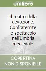 Il teatro della devozione. Confraternite e spettacolo nell‘Umbria medievale Occasione